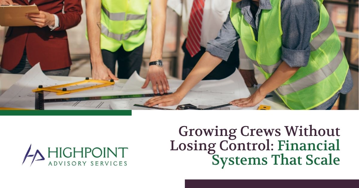 Growing Crews Without Losing Control: Financial Systems That Scale | Highpoint Advisory Services